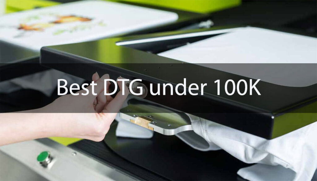 Bet DTG printer under 100K